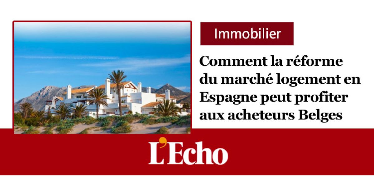 L'Echo - Mon Argent - Comment la réforme du logement en Espagne peut profiter aux acheteurs Belges